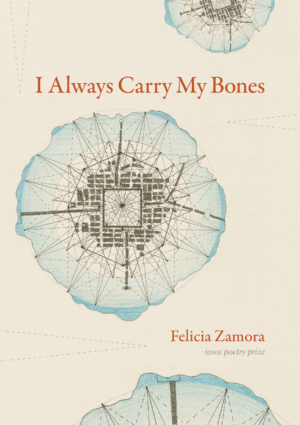 Cover of I Always Carry My Bones by Felicia Zamora